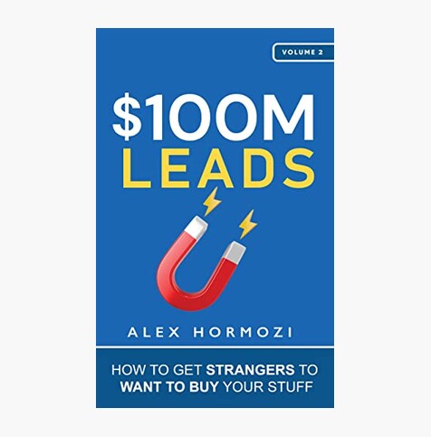 $100M Leads: How to Get Strangers To Want To Buy Your Stuff