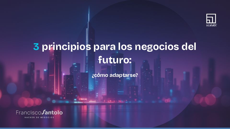 3 principios para los negocios del futuro: ¿cómo adaptarse?