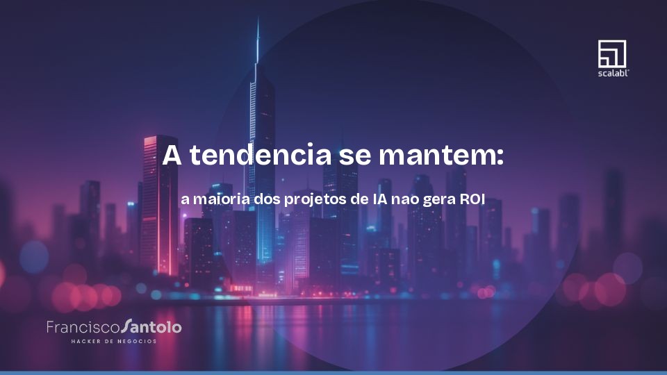 A tendencia se mantem: a maioria dos projetos de IA nao gera ROI