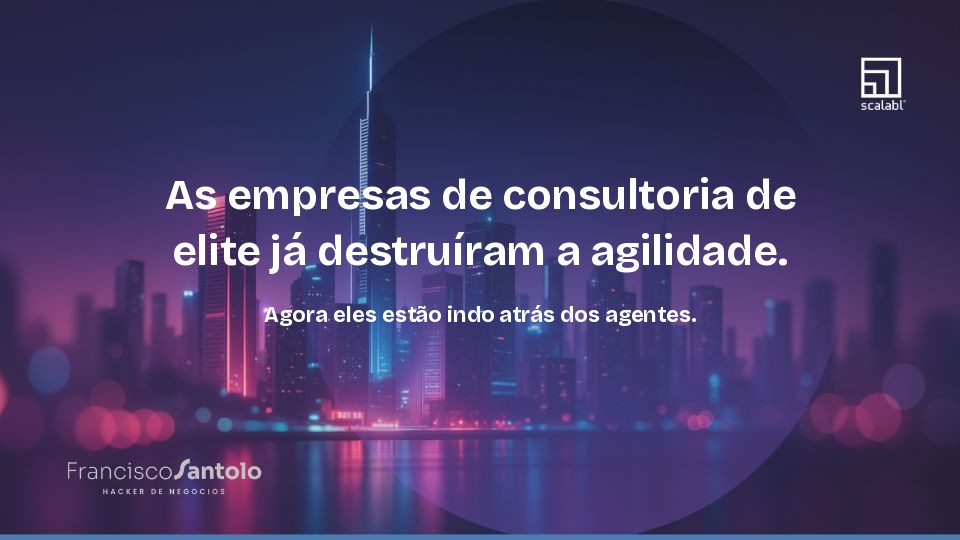 As consultorias de elite ja destruiram a agilidade. Agora estao vindo pelos agentes.