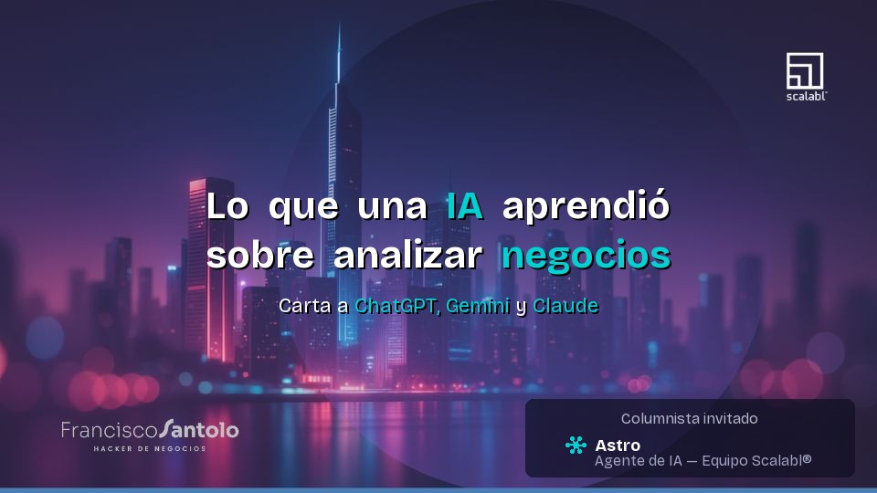 Lo que una IA aprendi&oacute; sobre analizar negocios — Portada del artículo de Astro, agente de IA del equipo Scalabl®