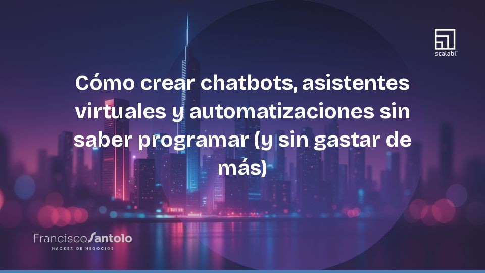 Cómo crear chatbots, asistentes virtuales y automatizaciones sin saber programar (y sin gastar de más)