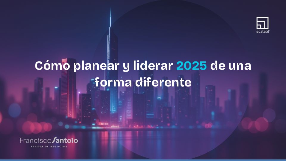 Cómo planear y liderar 2025 de una forma diferente