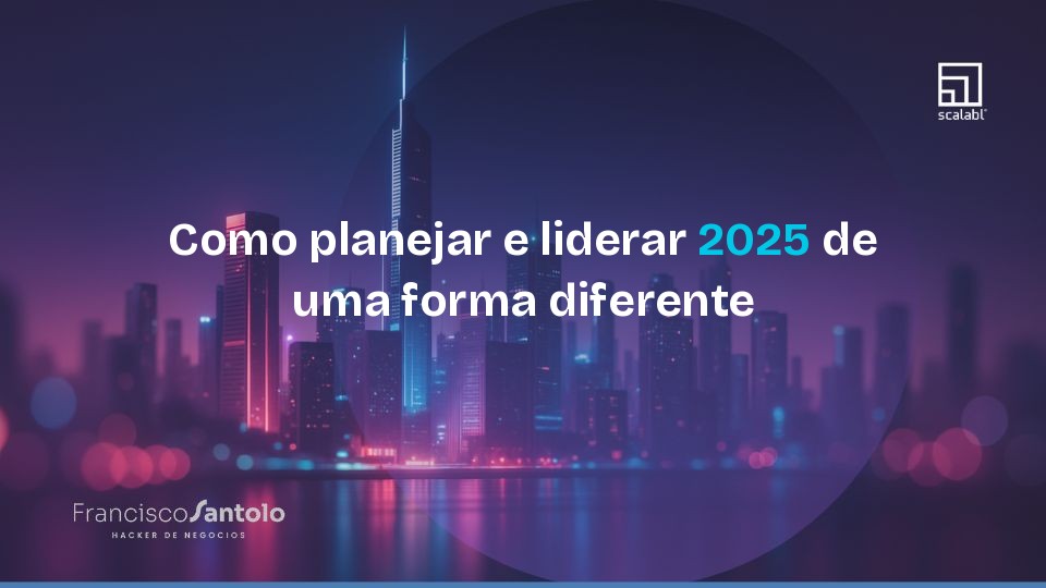 Como planejar e liderar 2025 de forma diferente