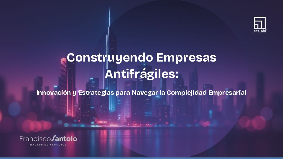 Construyendo Empresas Antifrágiles: Innovación y Estrategias para Navegar la Complejidad Empresarial