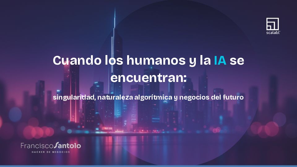 Cuando los humanos y la IA se encuentran: singularidad, naturaleza algorítmica y negocios del futuro