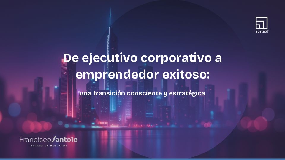De ejecutivo corporativo a emprendedor exitoso: una transición consciente y estratégica