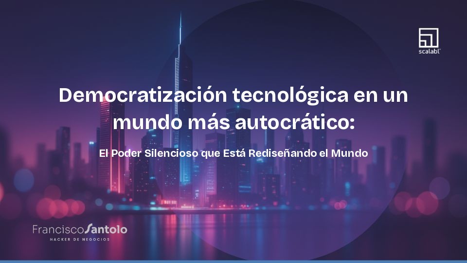 Democratización tecnológica en un mundo más autocrático: El Poder Silencioso que Está Rediseñando el Mundo