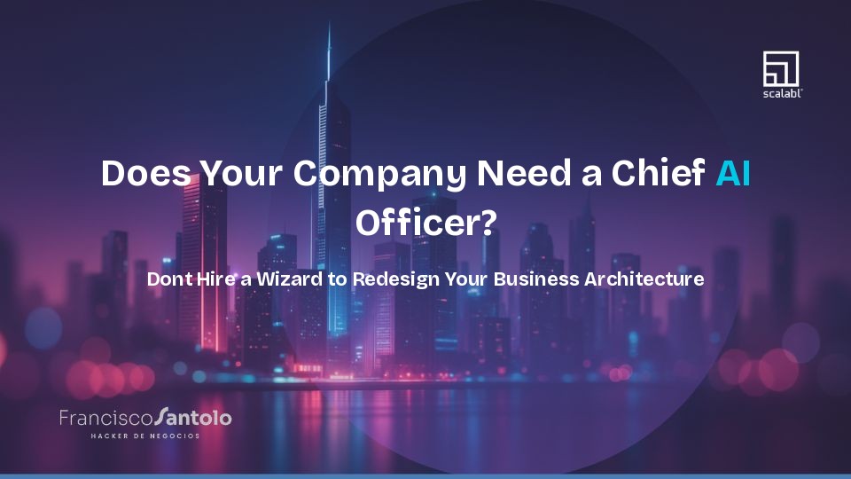 Does Your Company Need a Chief AI Officer? Don't Hire a Wizard to Redesign Your Business Architecture