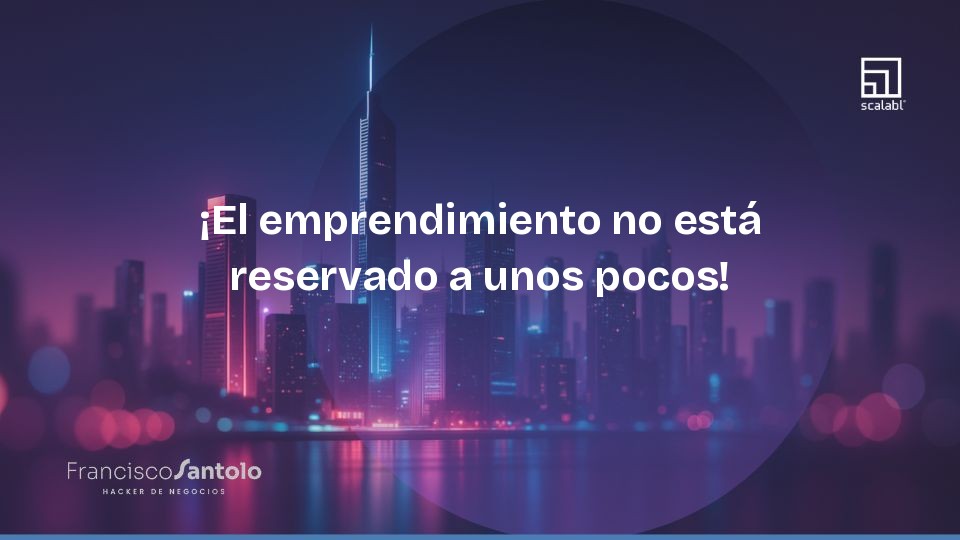 ¡El emprendimiento no está reservado a unos pocos! 