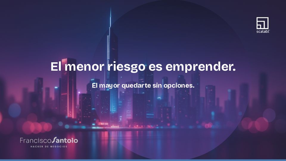 El menor riesgo es emprender. El mayor quedarte sin opciones.