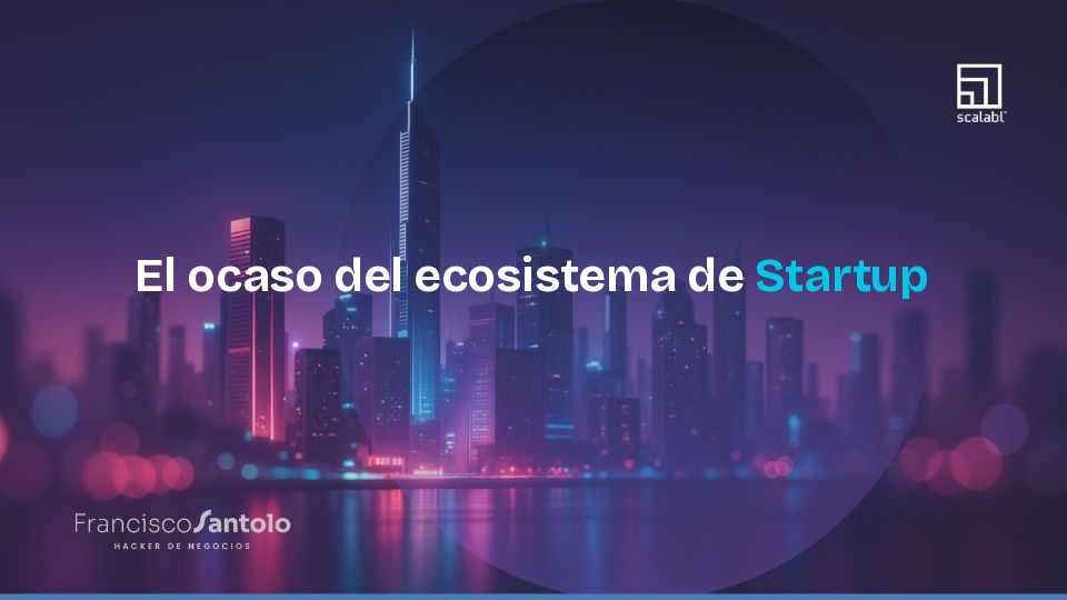 El ocaso del ecosistema de Startup