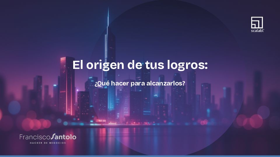 El origen de tus logros: ¿Qué hacer para alcanzarlos?