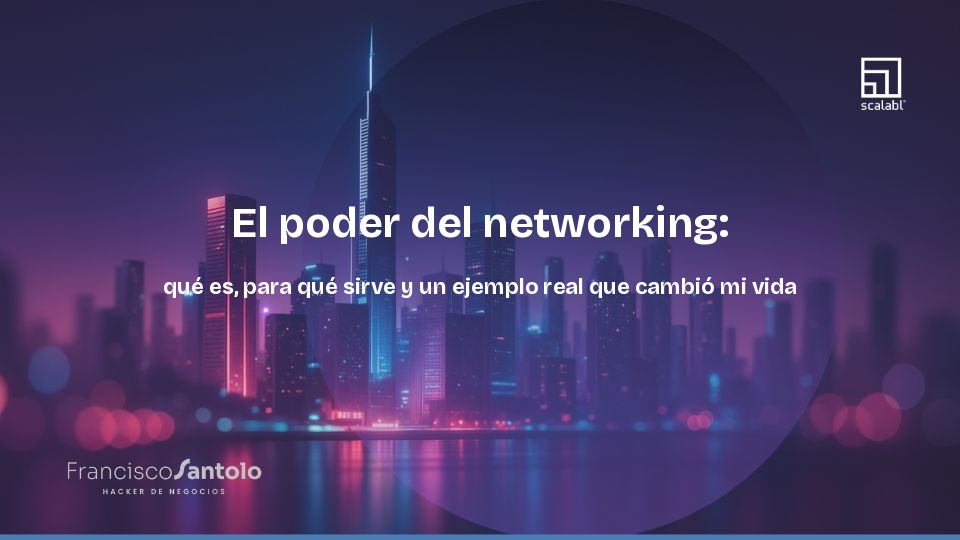 El poder del networking: qué es, para qué sirve y un ejemplo real que cambió mi vida