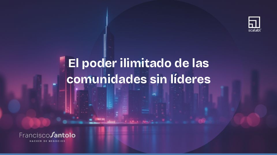 El poder ilimitado de las comunidades sin líderes