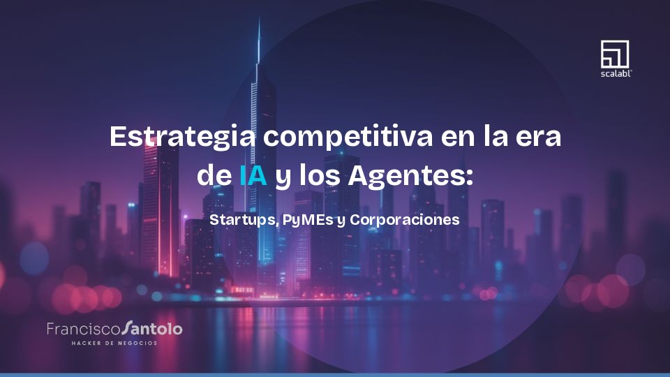 Estrategia competitiva en la era de IA y los Agentes: Startups, PyMEs y Corporaciones