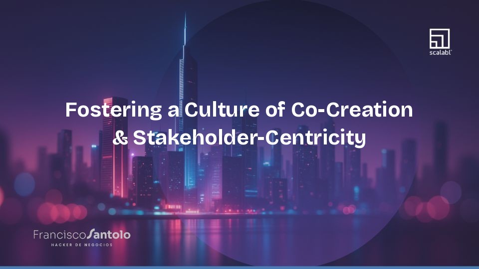 Fostering a Culture of Co-Creation & Stakeholder-Centricity