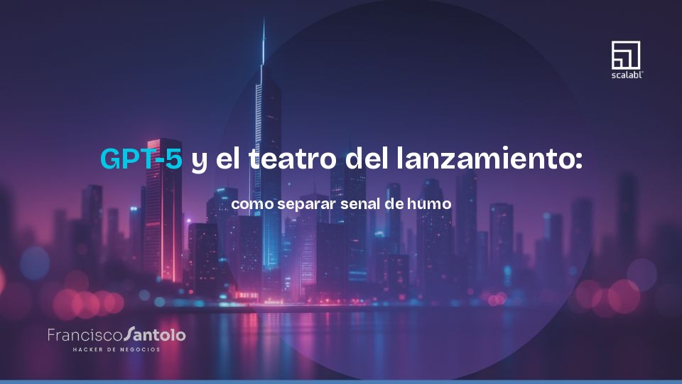GPT-5 y el teatro del lanzamiento: como separar senal de humo en toda la industria