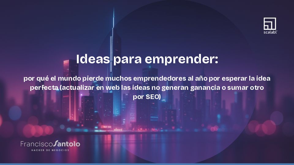 Ideas para emprender: por qué el mundo pierde muchos emprendedores al año por esperar la idea perfecta