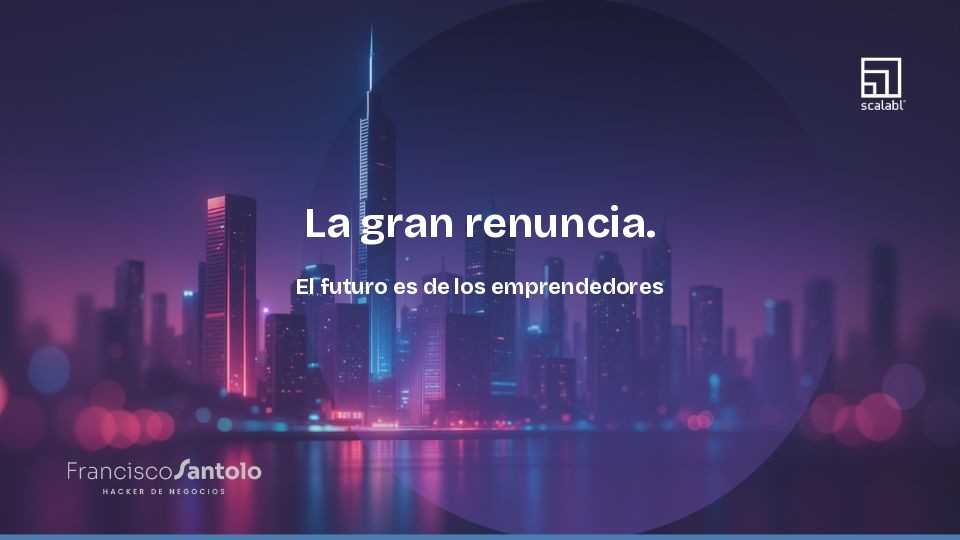 La gran renuncia. El futuro es de los emprendedores
