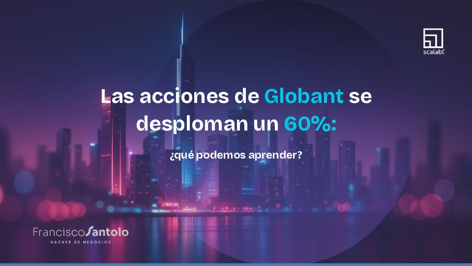 Las acciones de Globant se desploman un 60%: ¿qué podemos aprender?