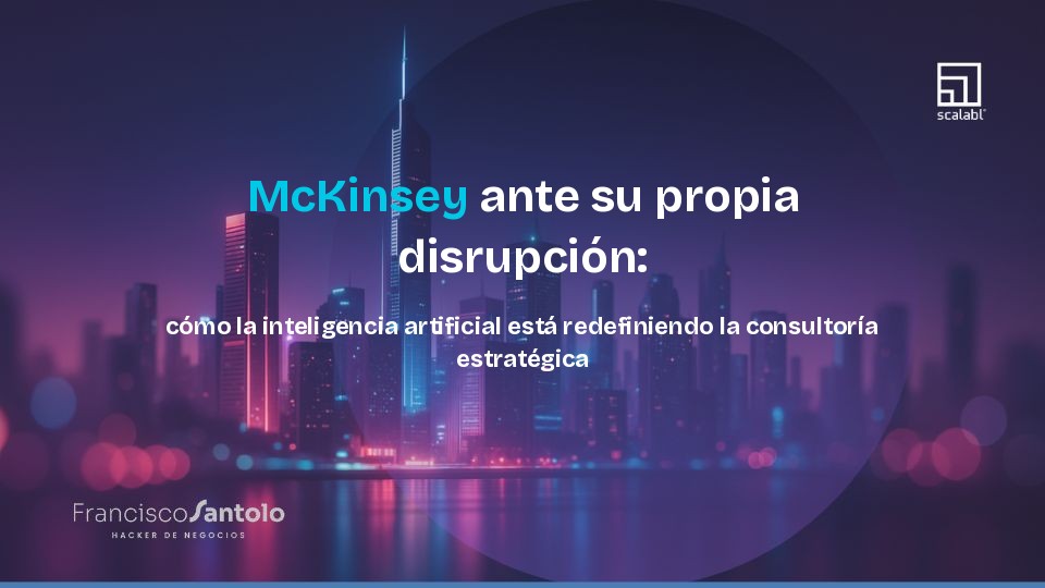 McKinsey ante su propia disrupción: cómo la inteligencia artificial está redefiniendo la consultoría estratégica