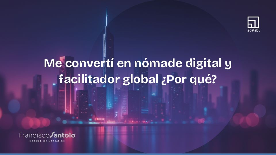 Me convertí en nómade digital y facilitador global ¿Por qué?