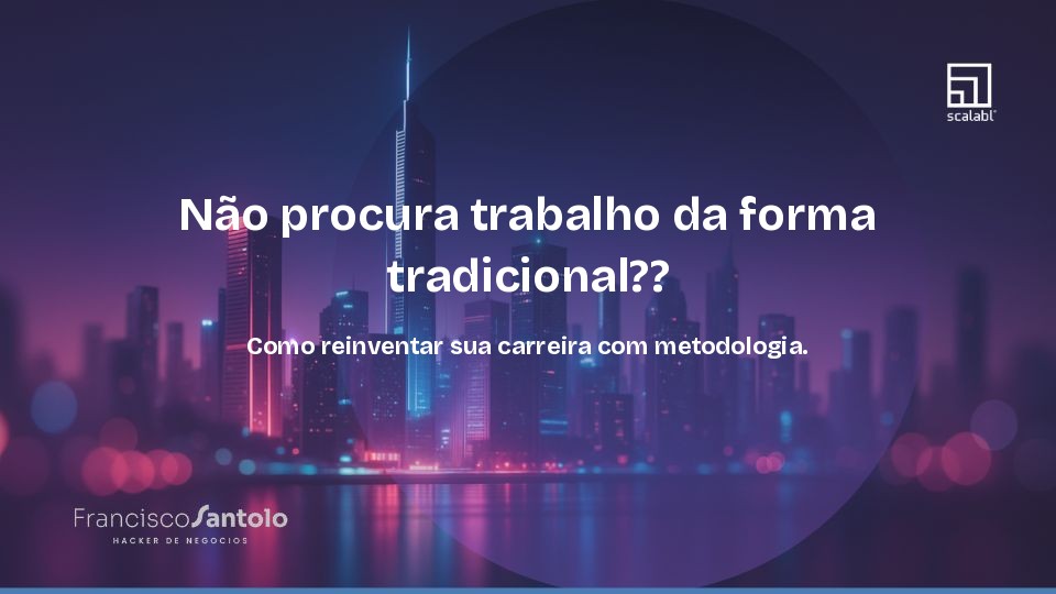 Não procure trabalho da forma tradicional. Como reinventar sua carreira com metodologia.