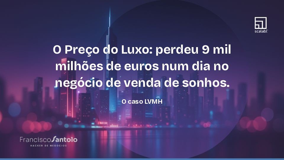 O Preco do Luxo: EUR 9 bilhoes perdidos em um dia no negocio de vender sonhos. O caso LVMH