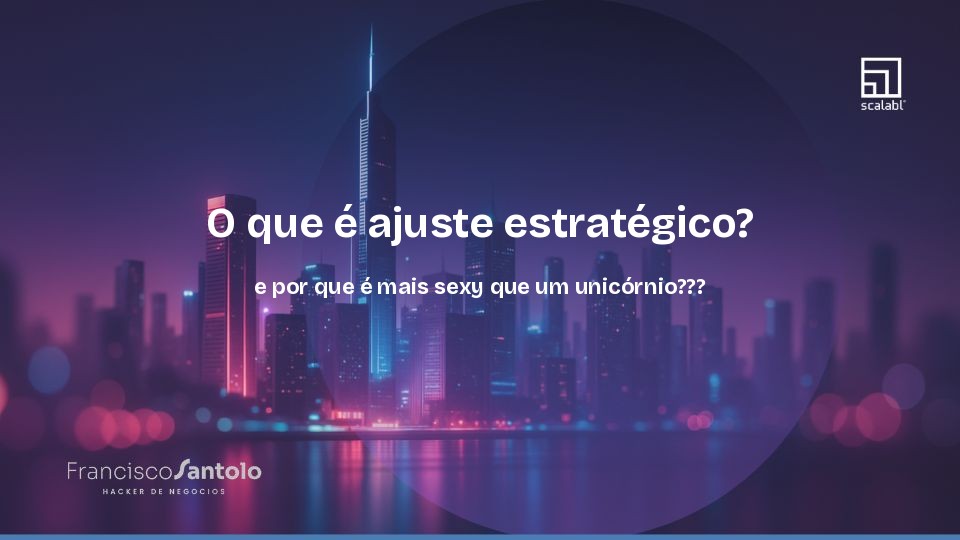 O que é ajuste estratégico? E por que é mais sexy que um unicórnio?