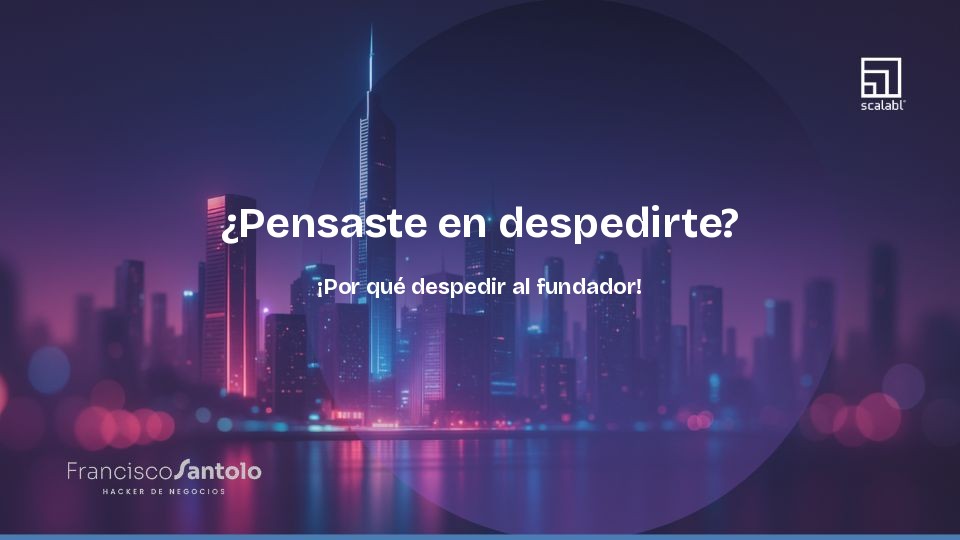¿Pensaste en despedirte? ¡Por qué despedir al fundador!