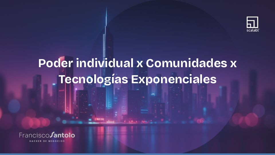 Poder individual x Comunidades x Tecnologías Exponenciales