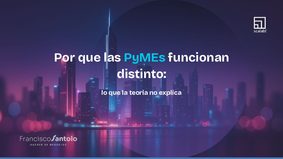 Por que las PyMEs funcionan distinto: lo que la teoria no explica