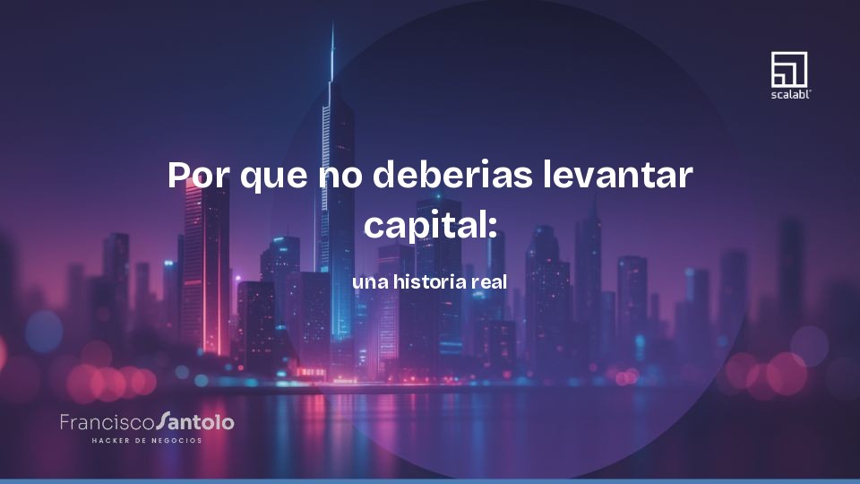 Por que no deberias levantar capital: una historia real