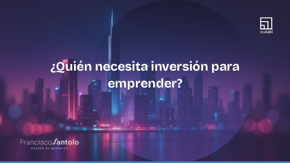 ¿Quién necesita inversión para emprender?