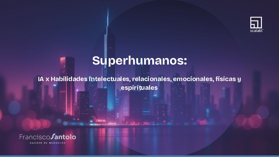 Superhumanos: IA x Habilidades intelectuales, relacionales, emocionales, físicas y espirituales