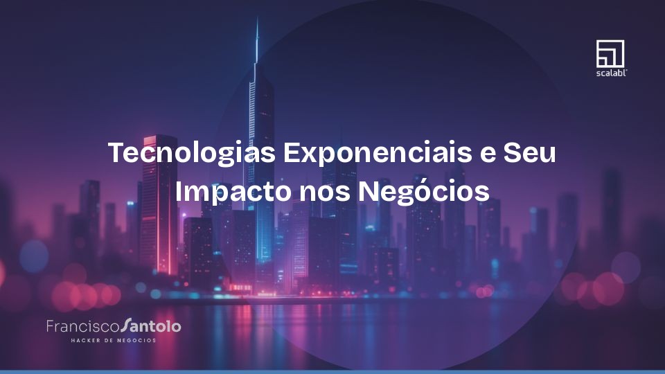 Tecnologias Exponenciais e Seu Impacto nos Negócios