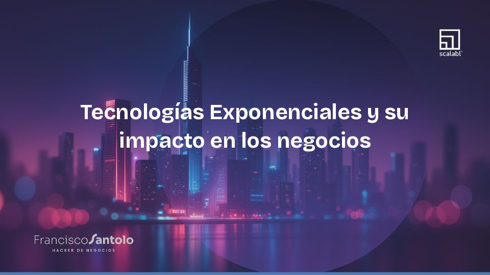 Tecnologías Exponenciales y su impacto en los negocios