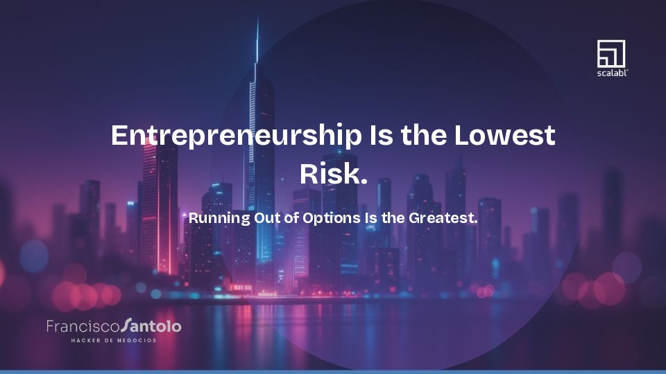Entrepreneurship Is the Lowest Risk. Running Out of Options Is the Greatest.