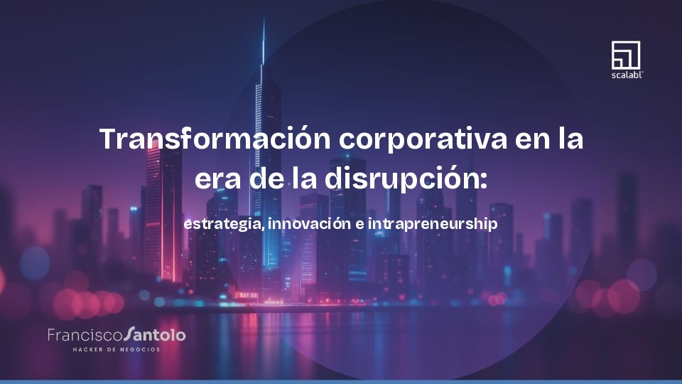 Transformación corporativa en la era de la disrupción: estrategia, innovación e intrapreneurship