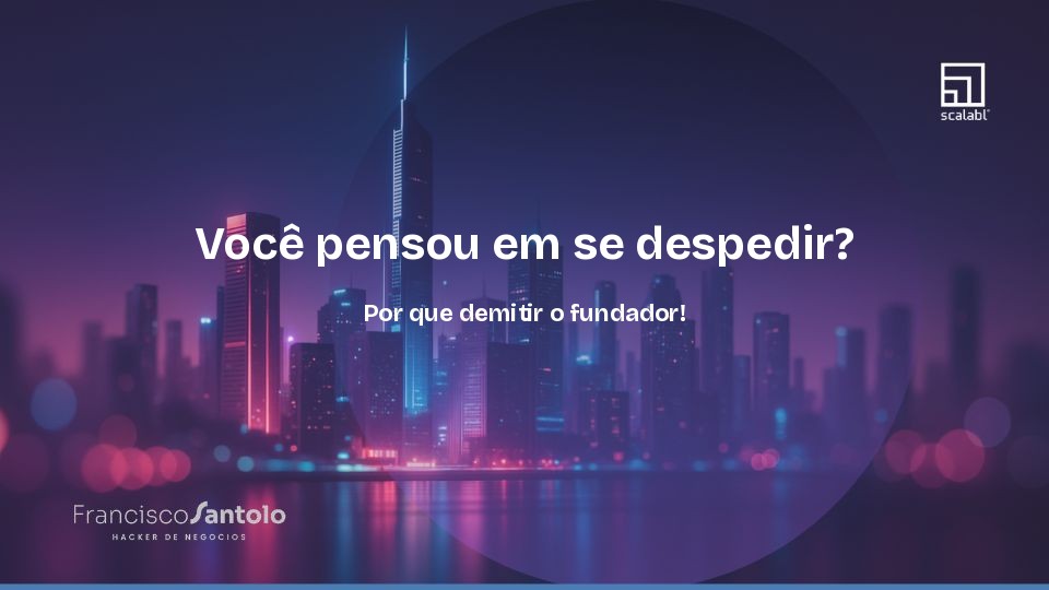Pensou em sair? Por que demitir o fundador