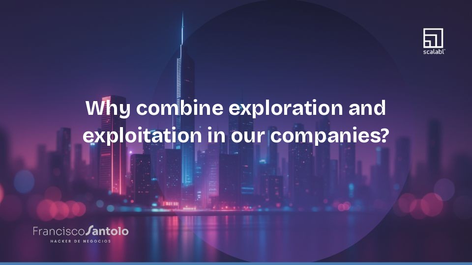 Why combine exploration and exploitation in our companies?