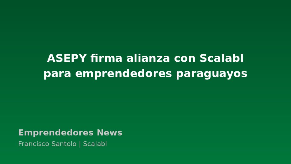 ASEPY firma alianza de capacitaciones para emprendedores con Scalabl