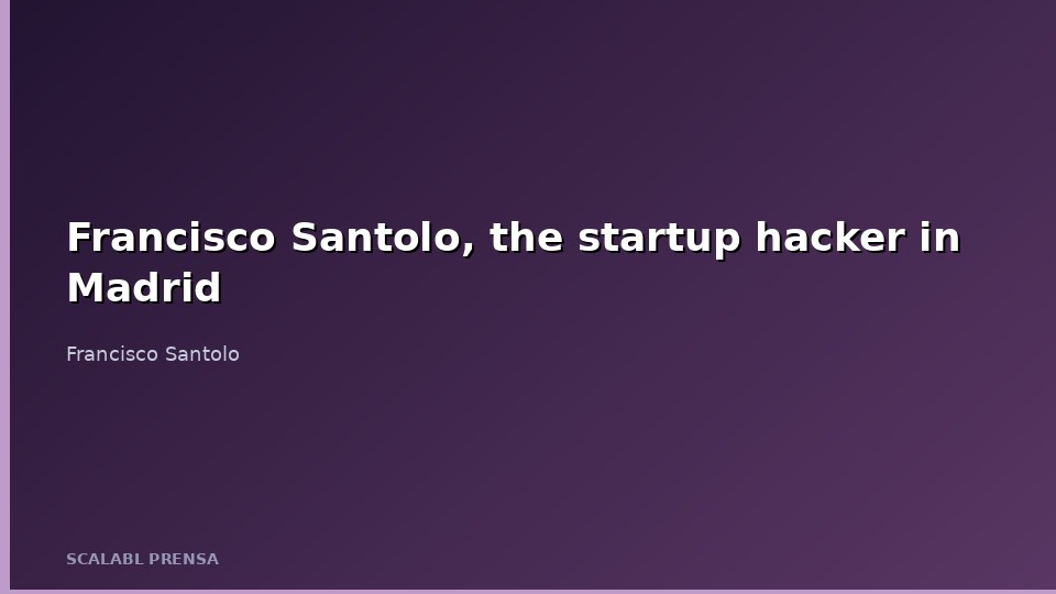 Francisco Santolo, the startup hacker in Madrid